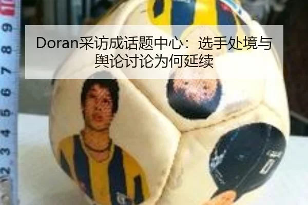 Doran采访成话题中心：选手处境与舆论讨论为何延续