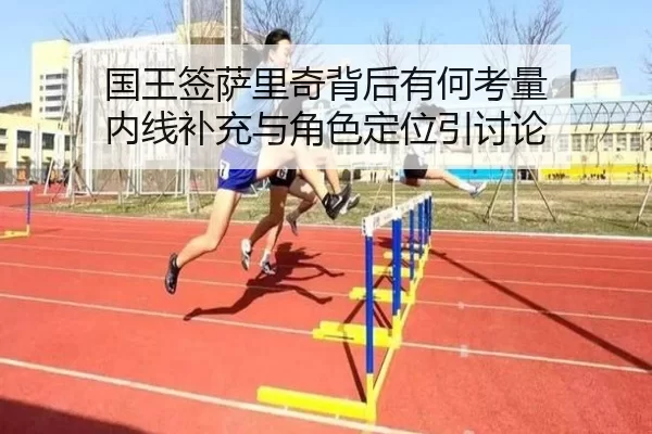 国王签萨里奇背后有何考量 内线补充与角色定位引讨论