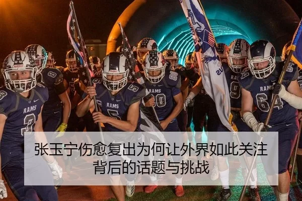 张玉宁伤愈复出为何让外界如此关注 背后的话题与挑战
